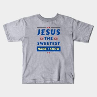 Jesus The Sweetest Name I know | Christian Typography Kids T-Shirt